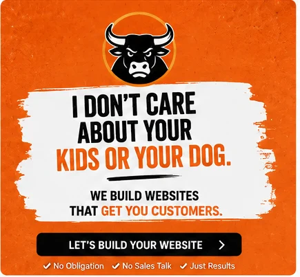 I don't care about your kids or your dog — we build websites that get you customers