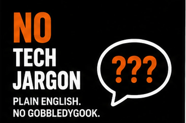 No tech jargon — plain English, no gobbledygook